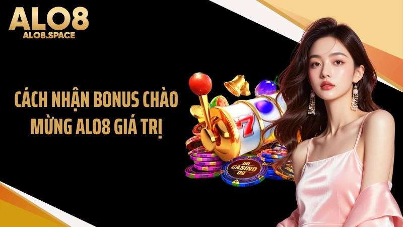 Cách nhận bonus chào mừng ALO8 giá trị