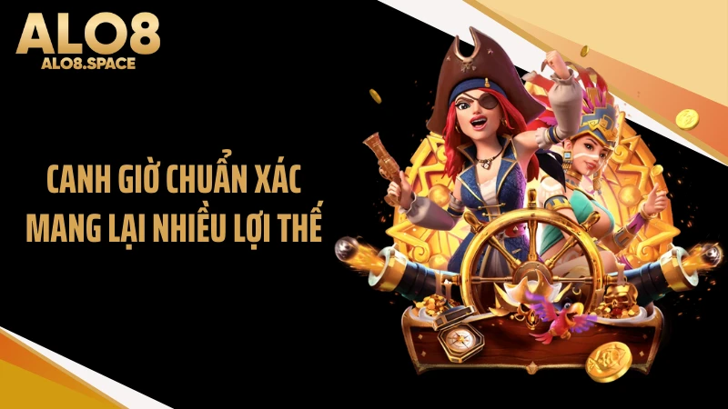 Canh giờ chuẩn xác mang lại nhiều lợi thế