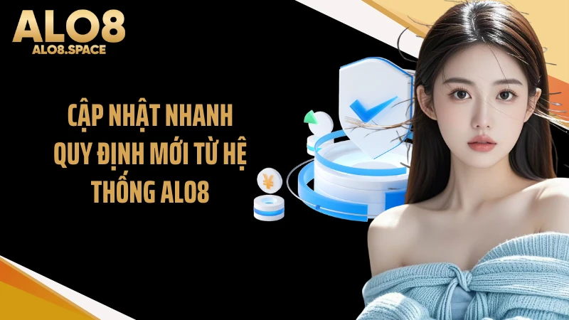 Cập nhật nhanh quy định mới từ hệ thống ALO8