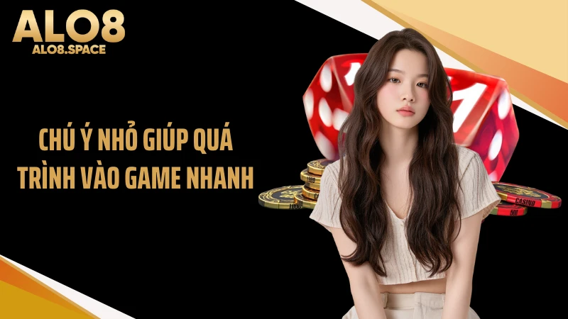Chú ý nhỏ giúp quá trình vào game nhanh