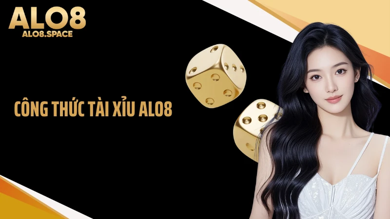 Công Thức Tài Xỉu ALO8 - Siêu Chuẩn Ăn 99% Ván Cược