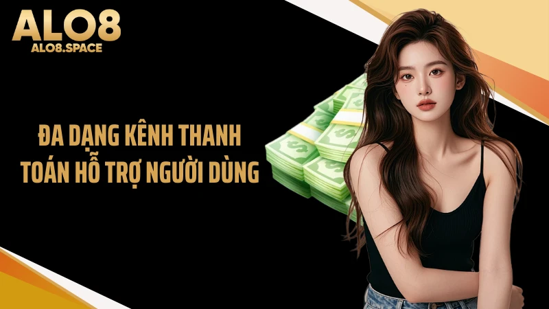 Đa dạng kênh thanh toán hỗ trợ người dùng