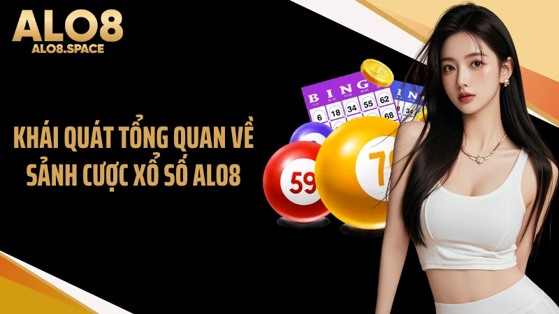 Khái quát tổng quan về sảnh cược xổ số ALO8