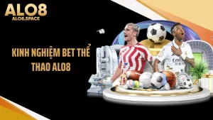 Kinh Nghiệm Bet Thể Thao ALO8 - 3 Bí Mật Thắng Đậm Đà