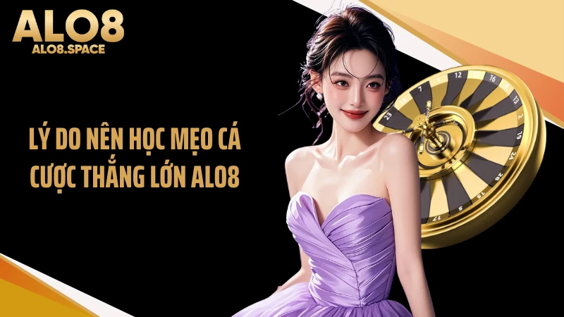 Lý do nên học mẹo cá cược thắng lớn ALO8