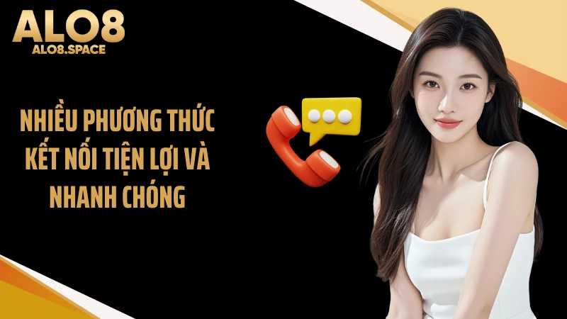Nhiều phương thức kết nối tiện lợi và nhanh chóng