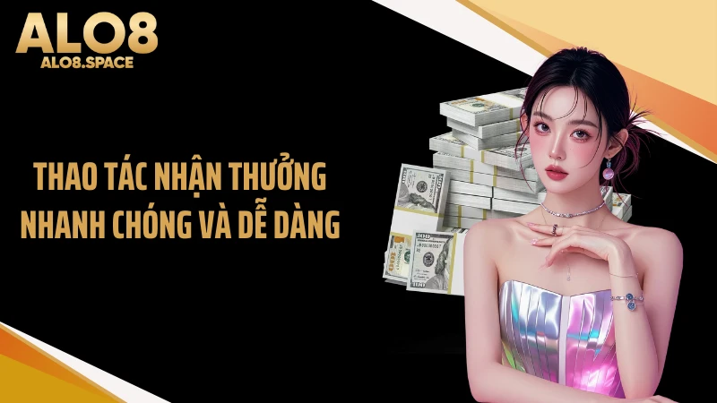 Thao tác nhận thưởng nhanh chóng và dễ dàng