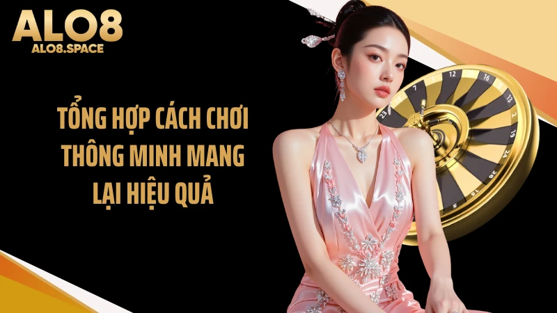 Tổng hợp cách chơi thông minh mang lại hiệu quả