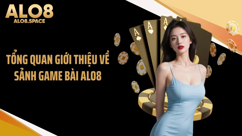 Tổng quan giới thiệu về sảnh game bài ALO8