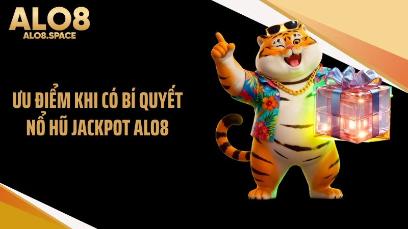Ưu điểm khi có bí quyết nổ hũ Jackpot ALO8