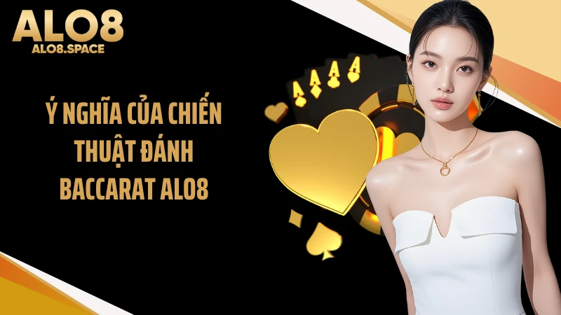 Ý nghĩa của chiến thuật đánh Baccarat ALO8